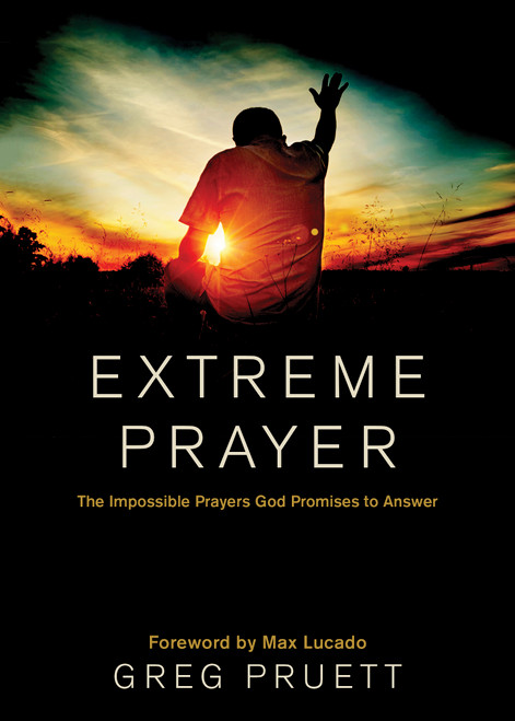 Extreme Prayer (The Impossible Prayers God Promises to Answer) by Greg Pruett, Max Lucado, 9781414386249