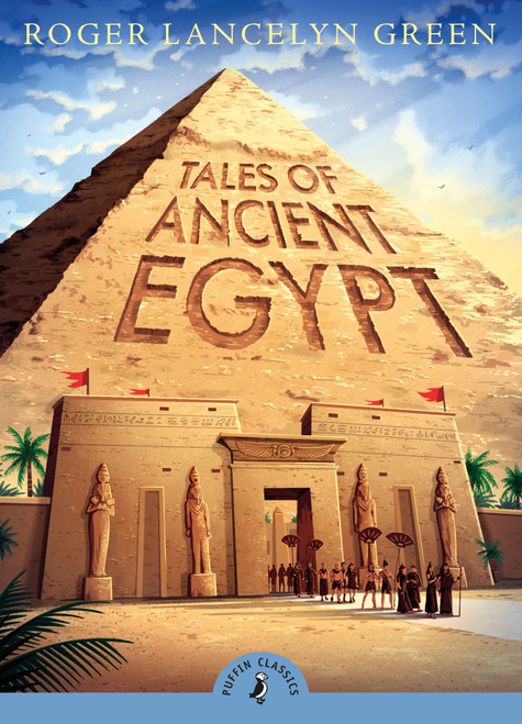 Tales of Ancient Egypt by Roger Lancelyn Green, Michael Rosen, 9780141332598