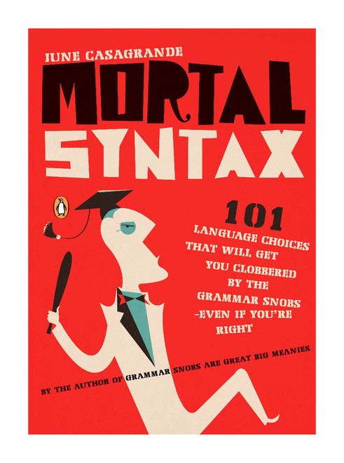 Mortal Syntax (101 Language Choices That Will Get You Clobbered by the Grammar Snobs--Even If You're Right) by June Casagrande, 9780143113324