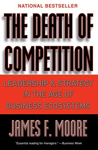The Death of Competition (Leadership and Strategy in the Age of Business Ecosystems) by James F. Moore, 9780887308505