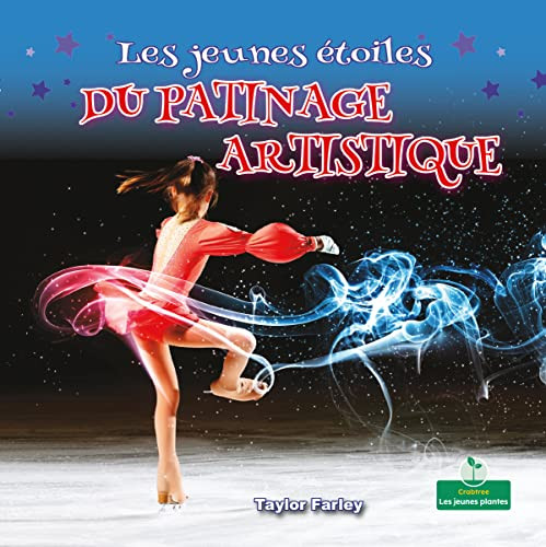Les jeunes étoiles du patinage artistique (Little Stars Ice Skating) (French Edition) by Taylor Farley, Claire Savard, 9781427136701
