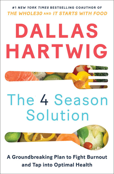 The 4 Season Solution (A Groundbreaking Plan to Fight Burnout and Tap into Optimal Health) by Dallas Hartwig, 9781982115166