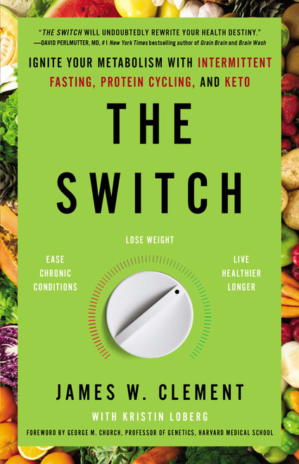 The Switch (Ignite Your Metabolism with Intermittent Fasting, Protein Cycling, and Keto) - 9781982115401 by James W. Clement, Kristin Loberg, George M. Church, 9781982115401