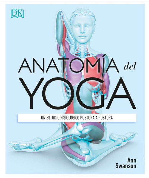 Anatomía del Yoga (Science of Yoga) (Un estudio fisiológico postura a postura) (Spanish Edition) by Ann Swanson, 9781465485342