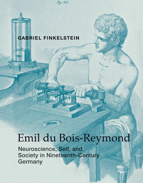 Emil du Bois-Reymond (Neuroscience, Self, and Society in Nineteenth-Century Germany) by Gabriel Finkelstein, 9780262019507