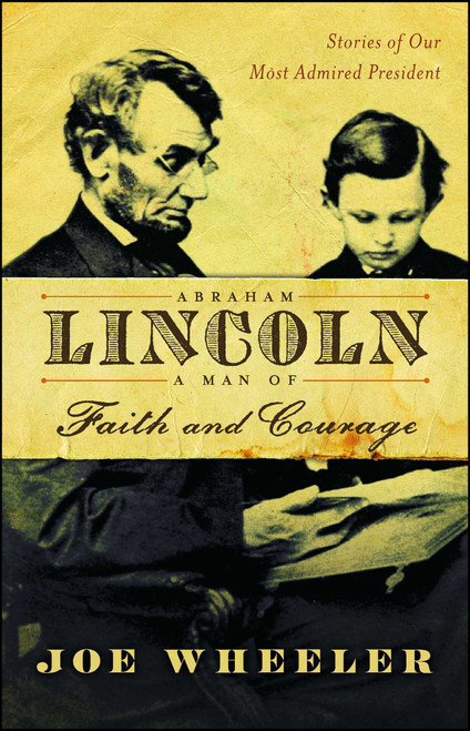 Abraham Lincoln, a Man of Faith and Courage (Stories of Our Most Admired President) by Joe Wheeler, 9781982116514