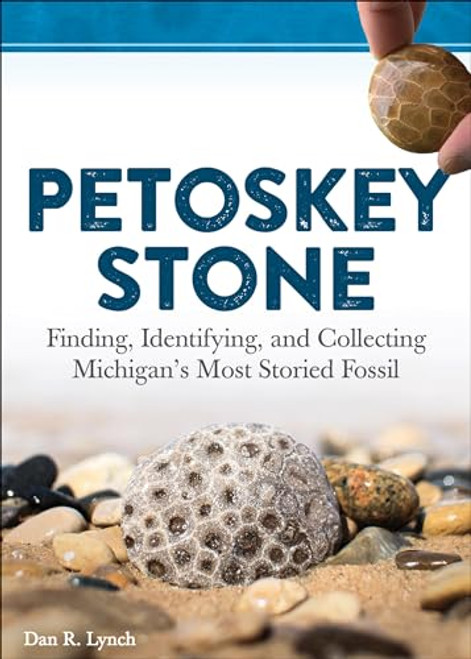 Petoskey Stone (Finding, Identifying, and Collecting Michigan's Most Storied Fossil) - 9781647550158 by Dan R. Lynch, 9781647550158