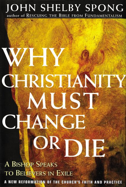 Why Christianity Must Change or Die (A Bishop Speaks to Believers In Exile) by John Shelby Spong, 9780060675363