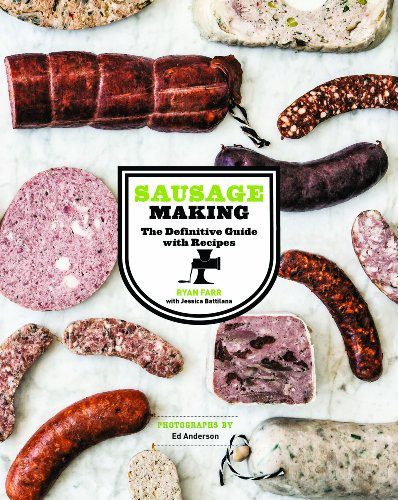 Sausage Making (The Definitive Guide with Recipes) by Ryan Farr, Jessica Battilana, Ed Anderson, 9781452101781