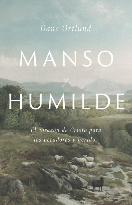 Manso y humilde (El corazón de Cristo para los pecadores y heridos) (Spanish Edition) by Dane C. Ortlund, 9781087736259