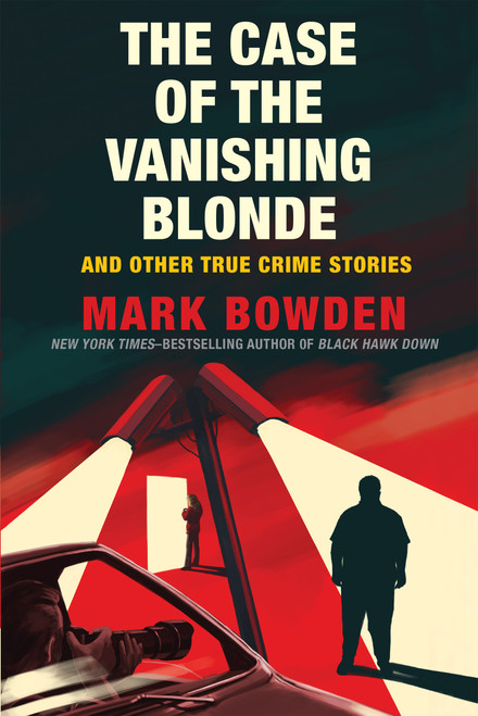 The Case of the Vanishing Blonde (And Other True Crime Stories) - 9780802158680 by Mark Bowden