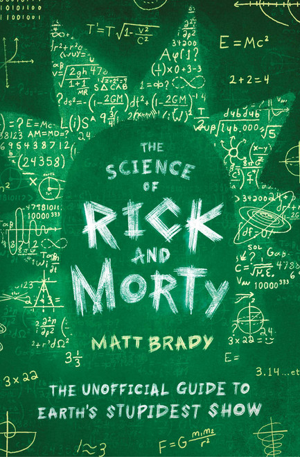 The Science of Rick and Morty (The Unofficial Guide to Earth's Stupidest Show) by Matt Brady, 9781982123123