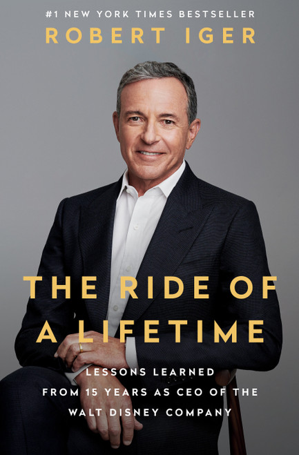 The Ride of a Lifetime (Lessons Learned from 15 Years as CEO of the Walt Disney Company) by Robert Iger, 9780399592096