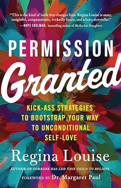 Permission Granted (Kick-Ass Strategies to Bootstrap Your Way to Unconditional Self-Love) by Regina Louise, 9781608687268