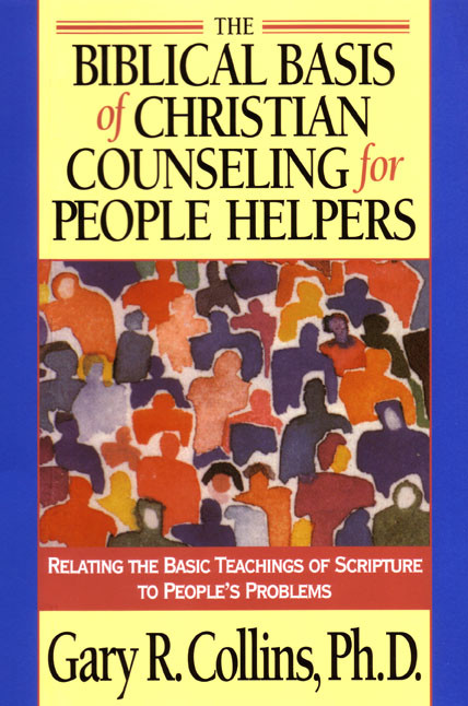 The Biblical Basis of Christian Counseling for People Helpers (Relating the Basic Teachings of Scripture to People's Problems) by Gary Collins, 9781576830819