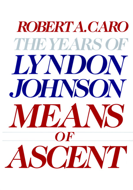 Means of Ascent (The Years of Lyndon Johnson II) by Robert A. Caro, 9780394528359