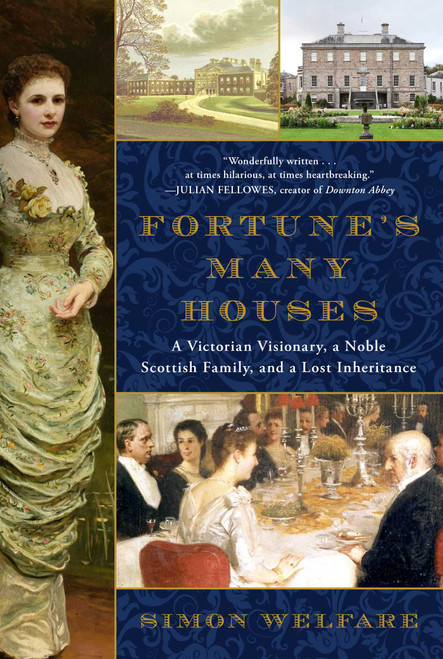 Fortune's Many Houses (A Victorian Visionary, a Noble Scottish Family, and a Lost Inheritance) by Simon Welfare, 9781982128623