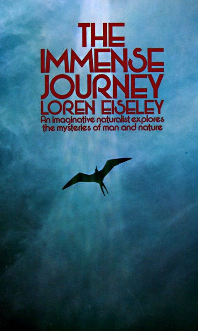 The Immense Journey (An Imaginative Naturalist Explores the Mysteries of Man and Nature) by Loren Eiseley, 9780394701578