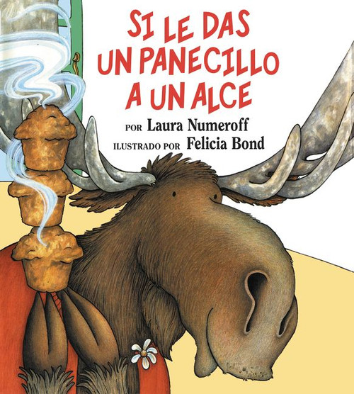 Si le das un panecillo a un alce (If You Give a Moose a Muffin (Spanish edition)) by Laura Joffe Numeroff, Felicia Bond, 9780060254407
