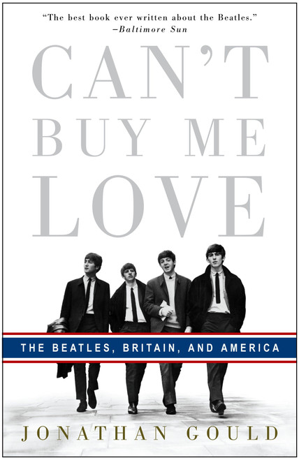 Can't Buy Me Love (The Beatles, Britain, and America) by Jonathan Gould, 9780307353382