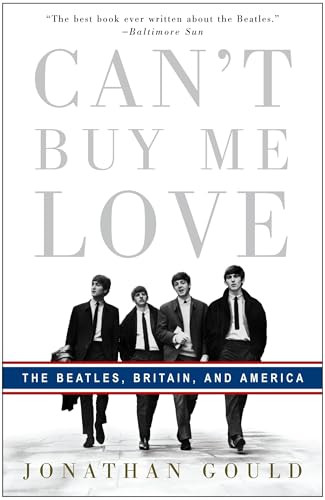 Can't Buy Me Love (The Beatles, Britain, and America) by Jonathan Gould, 9780307353382