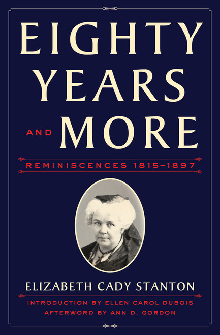Eighty Years and More (Reminiscences 1815-1897) by Elizabeth Cady Stanton, Ellen Carol DuBois, Ann D. Gordon, 9781982136246
