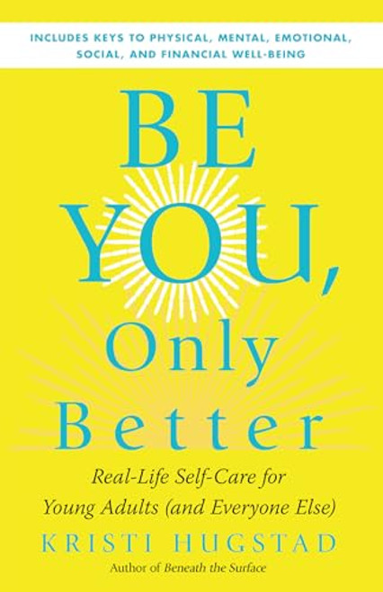 Be You, Only Better (Real-Life Self-Care for Young Adults (and Everyone Else)) by Kristi Hugstad, Tami Tucker, PhD, 9781608687381