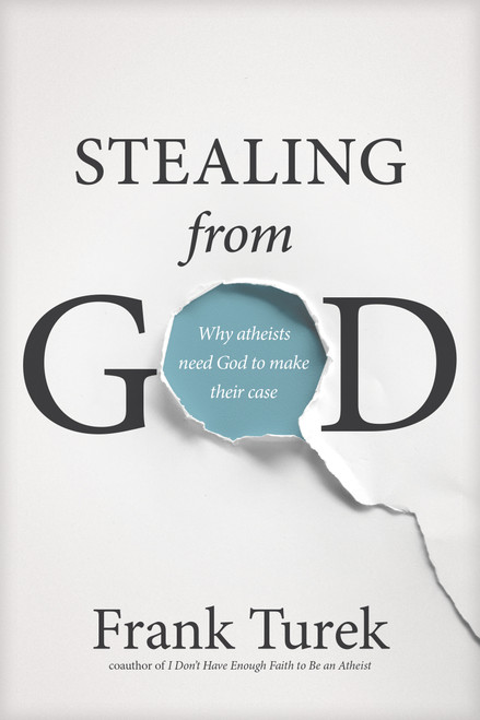 Stealing from God (Why Atheists Need God to Make Their Case) by Frank Turek, 9781612917016