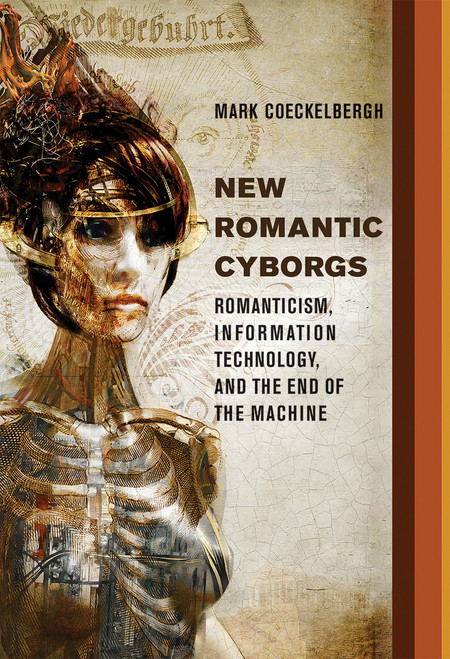 New Romantic Cyborgs (Romanticism, Information Technology, and the End of the Machine) by Mark Coeckelbergh, 9780262035460
