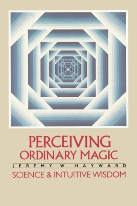 Perceiving Ordinary Magic (Science and Intuitive Wisdom) by Jeremy W. Hayward, 9780394727042