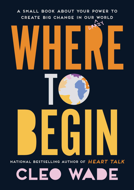 Where to Begin (A Small Book About Your Power to Create Big Change in Our Crazy World) by Cleo Wade, 9781982138790