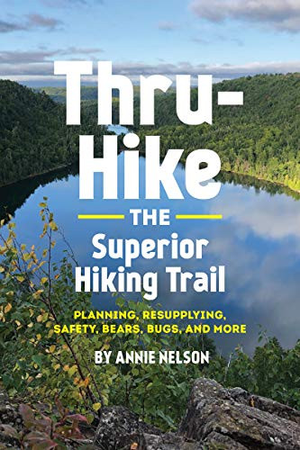Thru-Hike the Superior Hiking Trail (Planning, Resupplying, Safety, Bears, Bugs and More) by Annie Nelson, 9781733265218