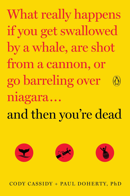 And Then You're Dead (What Really Happens If You Get Swallowed by a Whale, Are Shot from a Cannon, or Go Barreling over Niagara) by Cody Cassidy, Paul Doherty, 9780143108443