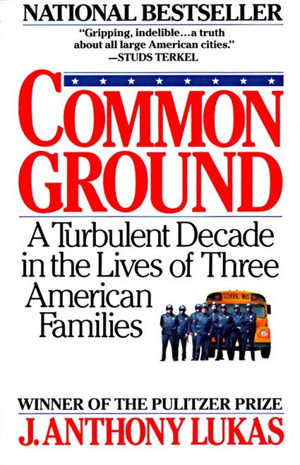 Common Ground (A Turbulent Decade in the Lives of Three American Families (Pulitzer Prize Winner)) by J. Anthony Lukas, 9780394746166