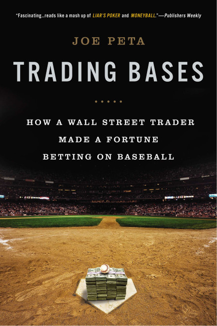 Trading Bases (How a Wall Street Trader Made a Fortune Betting on Baseball) by Joe Peta, 9780451415172