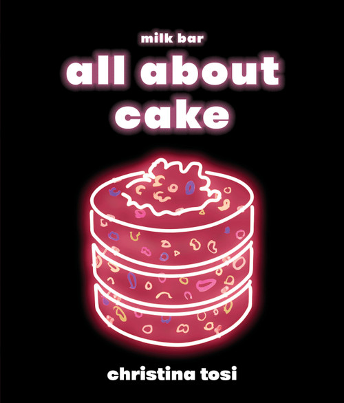 All About Cake (A Milk Bar Cookbook) by Christina Tosi, 9780451499523