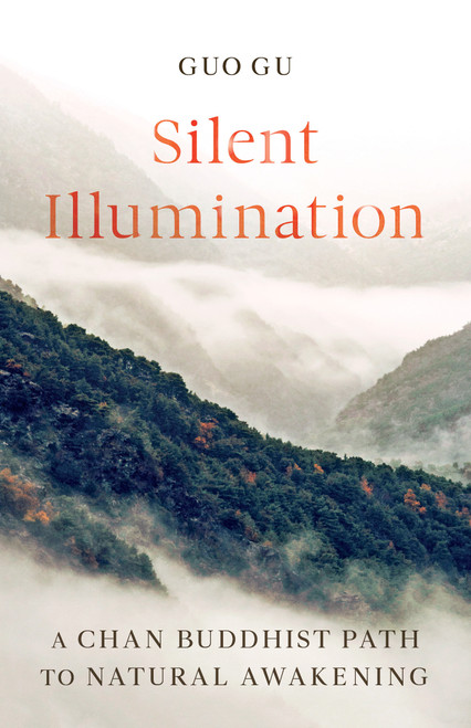 Silent Illumination (A Chan Buddhist Path to Natural Awakening) by Guo Gu, 9781611808728
