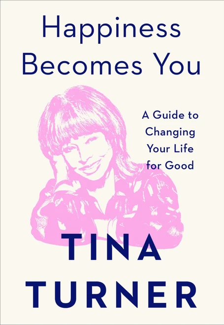 Happiness Becomes You (A Guide to Changing Your Life for Good) by Tina Turner, 9781982152154