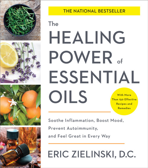 The Healing Power of Essential Oils (Soothe Inflammation, Boost Mood, Prevent Autoimmunity, and Feel Great in Every Way) by Eric Zielinski, DC, 9781524761363