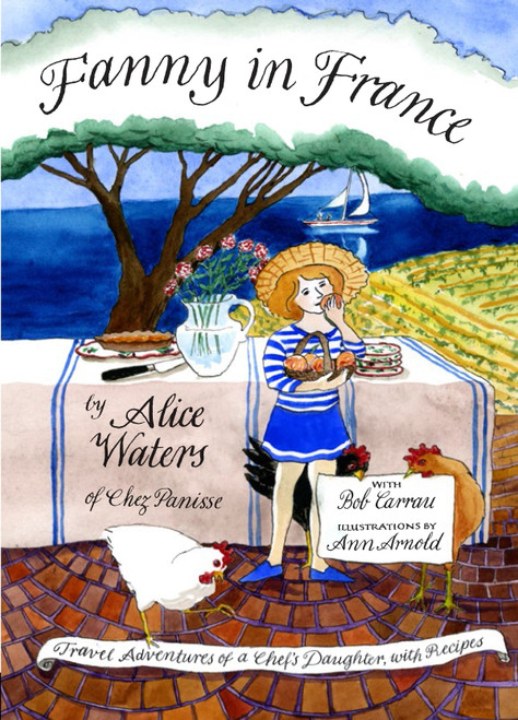Fanny in France (Travel Adventures of a Chef's Daughter, with Recipes) by Alice Waters, Ann Arnold, 9780670016662