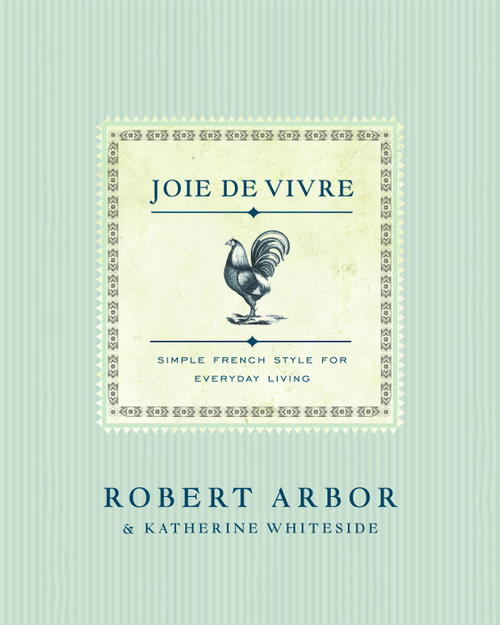 Joie de Vivre (Simple French Style for Everyday Living) by Robert Arbor, Katherine Whiteside, 9781982157425