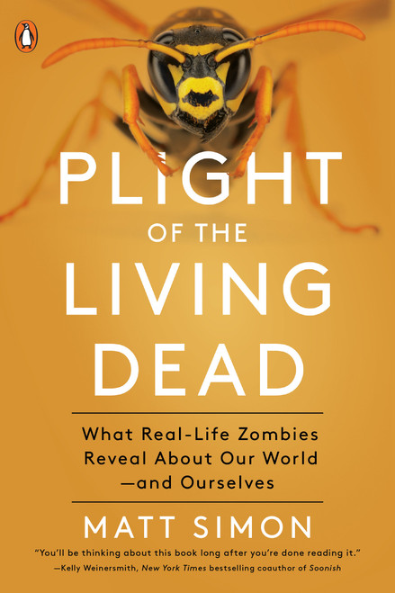 Plight of the Living Dead (What Real-Life Zombies Reveal About Our World--and Ourselves) by Matt Simon, 9780143131410