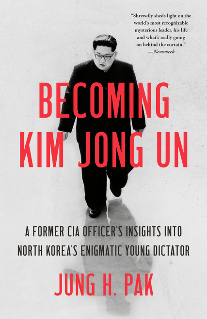 Becoming Kim Jong Un (A Former CIA Officer's Insights into North Korea's Enigmatic Young Dictator) - 9781984819741 by Jung H. Pak, 9781984819741