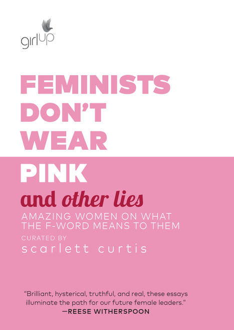 Feminists Don't Wear Pink and Other Lies (Amazing Women on What the F-Word Means to Them) by Scarlett Curtis, 9781984819178