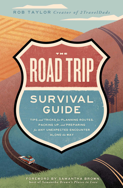 The Road Trip Survival Guide (Tips and Tricks for Planning Routes, Packing Up, and Preparing for Any Unexpected Encounter Along the Way) by Rob Taylor, Samantha Brown, 9781982177065