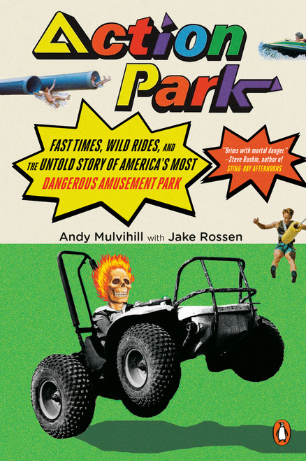 Action Park (Fast Times, Wild Rides, and the Untold Story of America's Most Dangerous Amusement Park) by Andy Mulvihill, Jake Rossen, 9780143134510