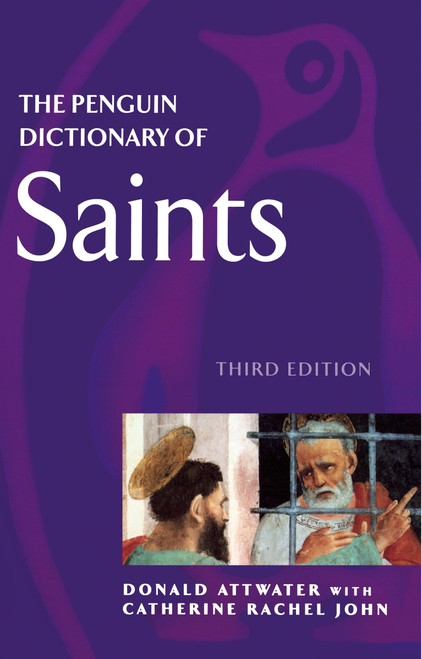 The Penguin Dictionary of Saints (Third Edition) by Donald Attwater, Catherine Rachel John, 9780140513127