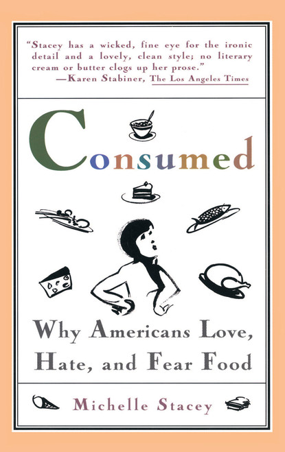 Consumed (Why Americans Hate, Love, and Fear Food) by Michelle Stacey, 9780671501013