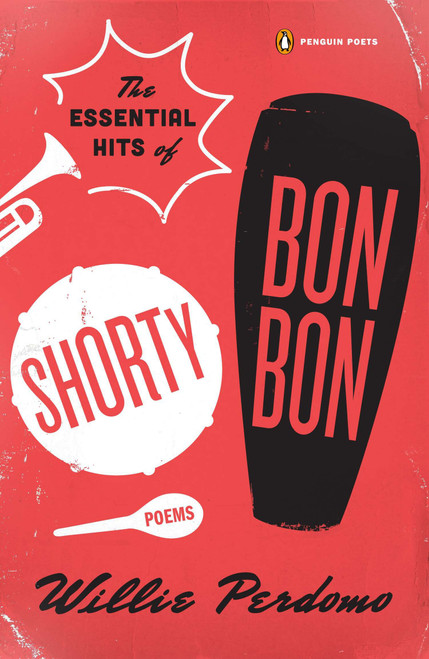 The Essential Hits of Shorty Bon Bon (Poems) by Willie Perdomo, 9780143125235