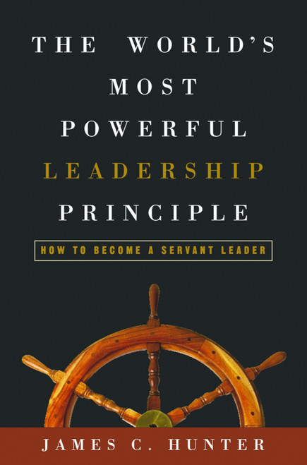 The World's Most Powerful Leadership Principle (How to Become a Servant Leader) by James C. Hunter, 9781578569755